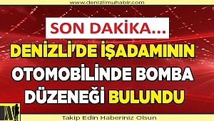 Denizli'de iş insanının otomobilinde bomba düzeneği bulundu