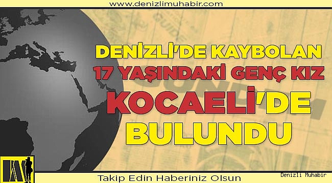 Denizli'de kaybolan 17 yaşındaki genç kız Kocaeli'de bulundu