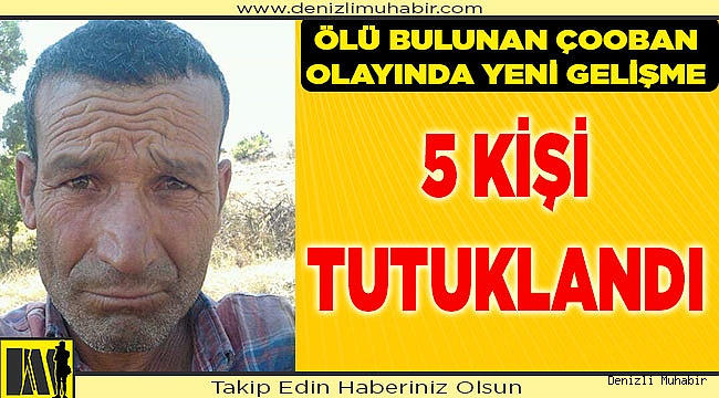 Denizli'de ölü bulunan çobanın koyunlarını daha önce gasbettikleri iddiasıyla 5 şüpheli tutuklandı
