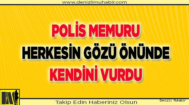 Denizli’de polis memuru kendisini vurdu