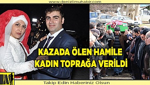 Denizli'de trafik kazasında hayatını kaybeden hamile kadın toprağa verildi