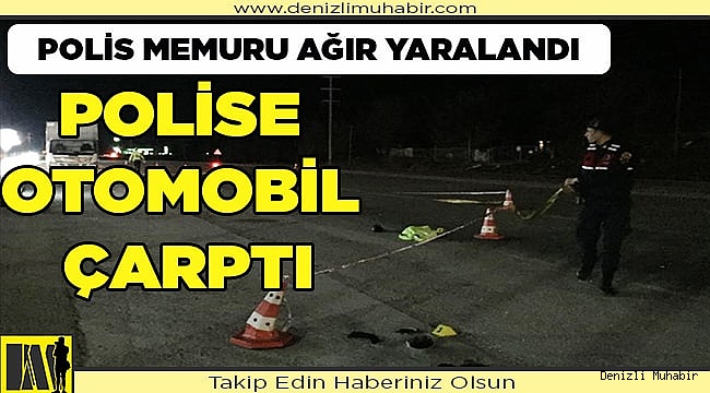 Denizli'de uygulama yapan trafik polisi, otomobilin çarpması sonucu ağır yaralandı
