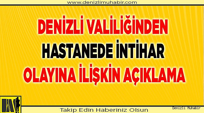 Denizli Valiliğinden hastanede intihar olayına ilişkin açıklama: