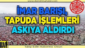 İmar Barışı'nda Tapu işlemleri durduruldu