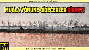 Muğla yönüne gidecekler DİKKAT!
