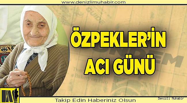 ÖZPEKLER’İN ACI GÜNÜ