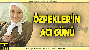 ÖZPEKLER’İN ACI GÜNÜ