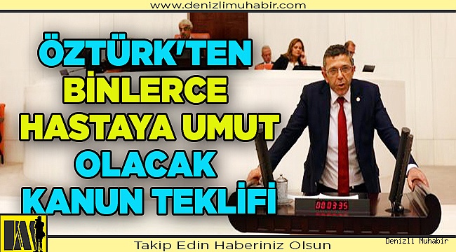 Öztürk'ten binlerce hastaya umut olacak kanun teklifi