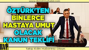 Öztürk'ten binlerce hastaya umut olacak kanun teklifi