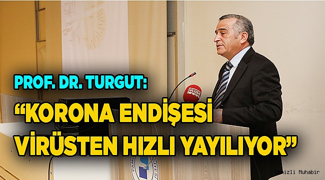 Prof. Dr. Turgut: “Korona Endişesi Virüsten Hızlı Yayılıyor”