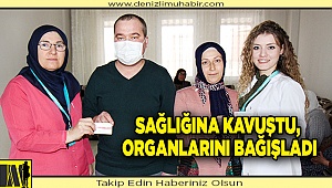 Sağlığına kavuştu, organlarını bağışladı