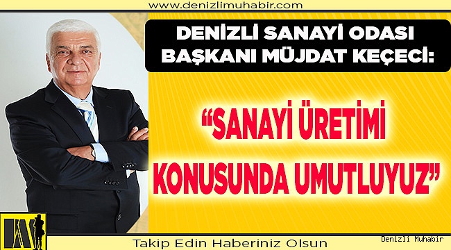 SANAYİ ÜRETİMİ KONUSUNDA UMUTLUYUZ