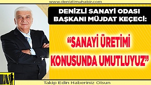 SANAYİ ÜRETİMİ KONUSUNDA UMUTLUYUZ