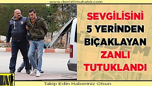 Sevgilisini 5 yerinden bıçaklayan zanlı tutuklandı