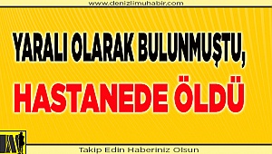 Yaralı olarak bulunmuştu,hastanede öldü