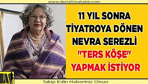 11 yıl sonra tiyatroya dönen Nevra Serezli "ters köşe" yapmak istiyor