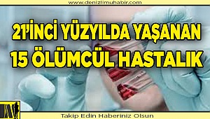 21’İNCİ YÜZYILDA 15 ÖLÜMCÜL HASTALIK
