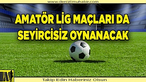 AMATÖR LİG MAÇLARI DA SEYİRCİSİZ OYNANACAK