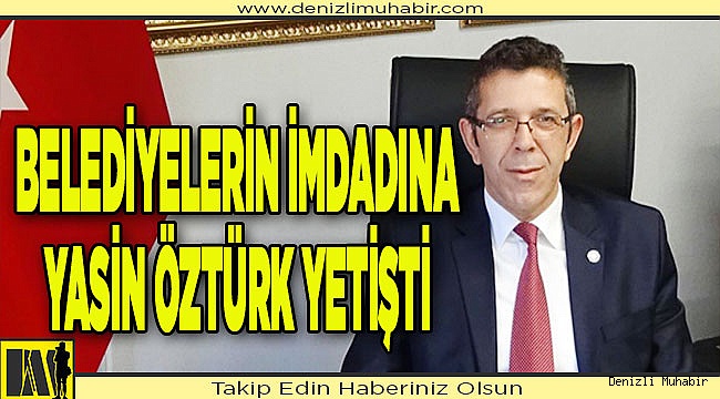 BELEDİYELERİN İMDADINA YASİN ÖZTÜRK YETİŞTİ 