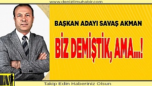 BİZ DEMİŞTİK, AMA…!