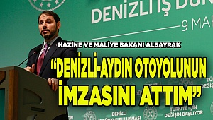 "Buraya gelmeden Denizli-Aydın otoyolunun imzasını attım"