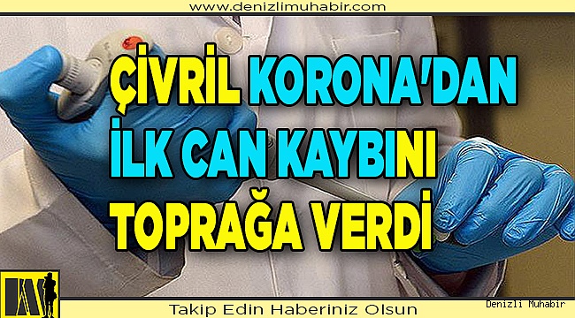 ÇİVRİL KORONA'DAN İLK CAN KAYBINI TOPRAĞA VERDİ