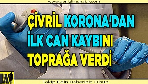 ÇİVRİL KORONA'DAN İLK CAN KAYBINI TOPRAĞA VERDİ