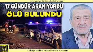 Denizli'de 17 gün önce kaybolan kişi ölü bulundu