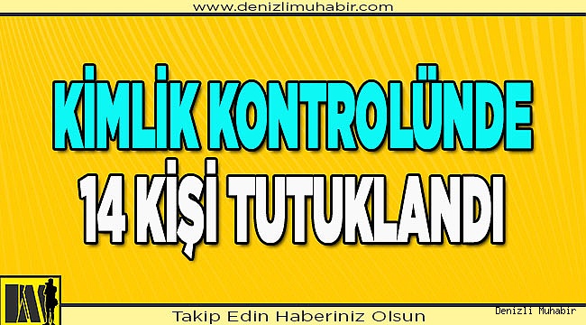 Denizli'de asayiş denetiminde yakalanan 14 kişi cezaevine gönderildi