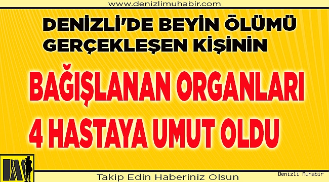 Denizli'de beyin ölümü gerçekleşen kişinin bağışlanan organları 4 hastaya umut oldu