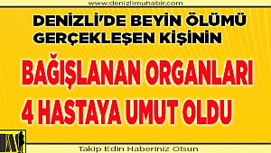 Denizli'de beyin ölümü gerçekleşen kişinin bağışlanan organları 4 hastaya umut oldu