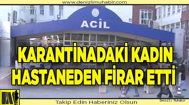 Denizli'de karantinadaki kadın hastaneden firar etti