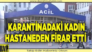 Denizli'de karantinadaki kadın hastaneden firar etti
