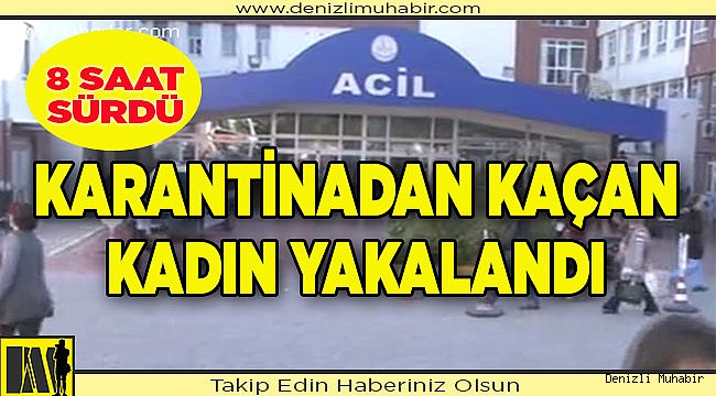 Denizli'de karantinadan kaçan kadın yakalandı