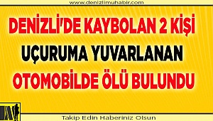 Denizli'de kaybolan 2 kişi uçuruma yuvarlanan otomobilde ölü bulundu