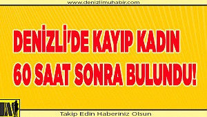 Denizli'de kayıp kadın 60 saat sonra bulundu!