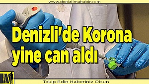 Denizli'de Korona yine can aldı