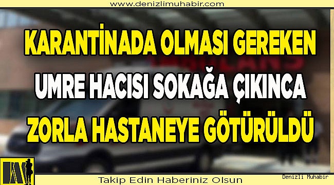 Denizli'de sokağa çıkan umreci ortalığı karıştırdı