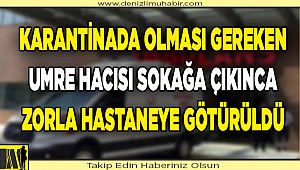 Denizli'de sokağa çıkan umreci ortalığı karıştırdı