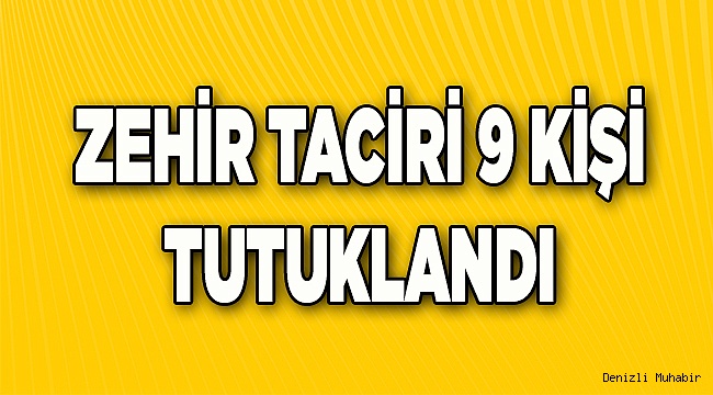 Denizli'de uyuşturucu madde ticareti yaptıkları iddiasıyla 9 zanlı tutuklandı
