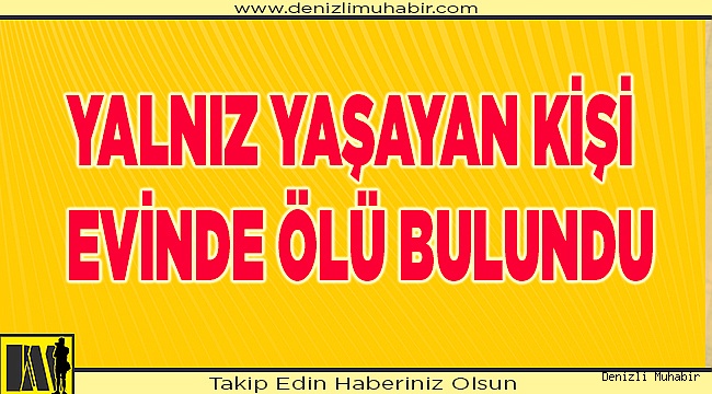 Denizli'de yalnız yaşayan kişi evinde ölü bulundu
