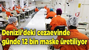 Denizli'deki cezaevinde günde 12 bin maske üretiliyor