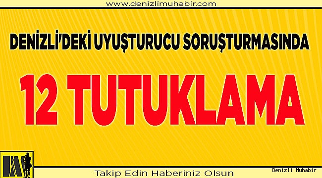 Denizli'deki uyuşturucu soruşturmasında 12 tutuklama