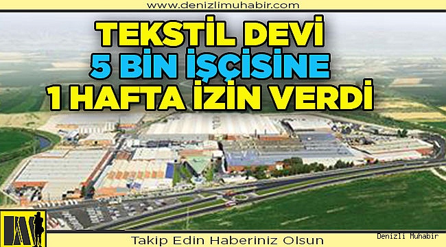Denizli’nin büyük tekstil firması üretime ara verdi!