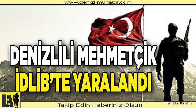 Denizlili asker İdlip&#039;te yaralandı