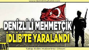 Denizlili asker İdlip'te yaralandı