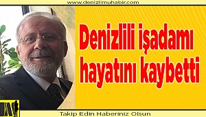 Denizlili işadamı hayatını kaybetti