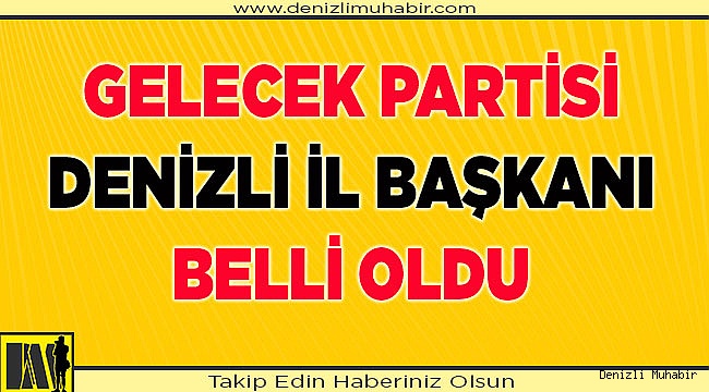 Gelecek partisi Denizli İl Başkanı belli oldu