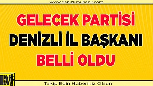 Gelecek partisi Denizli İl Başkanı belli oldu