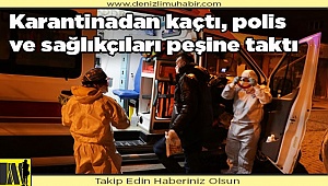 Karantinadan kaçtı, polis ve sağlıkçıları peşine taktı